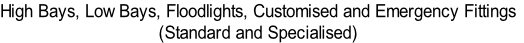 High Bays, Low Bays, Floodlights, Customised and Emergency Fittings (Standard and Specialised)